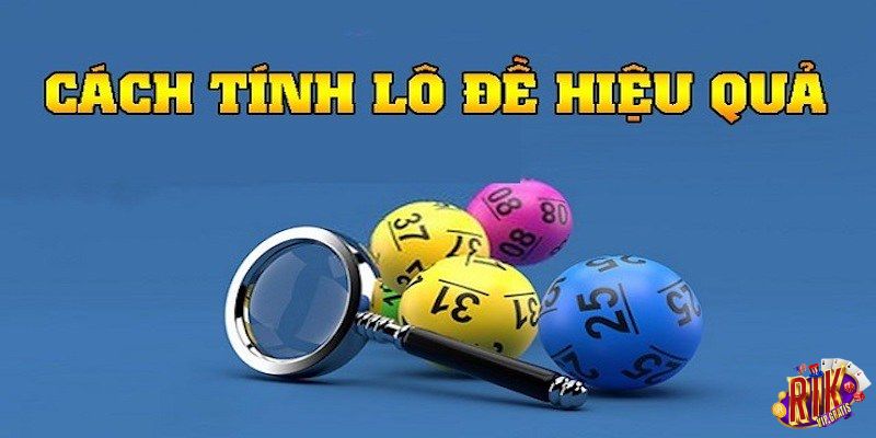 tong-hop-cach-tinh-lo-de-de-chot-xo-hieu-qua-nhat