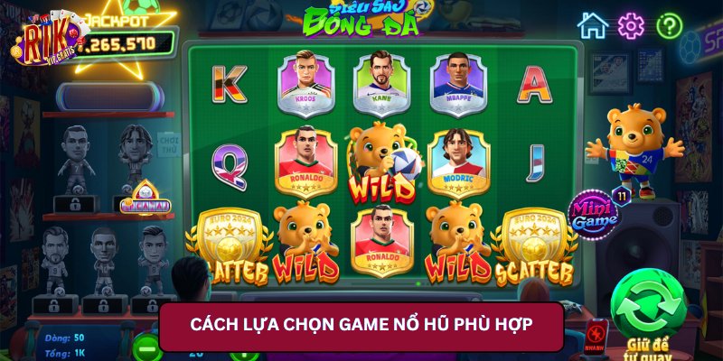Cách lựa chọn game nổ hũ phù hợp