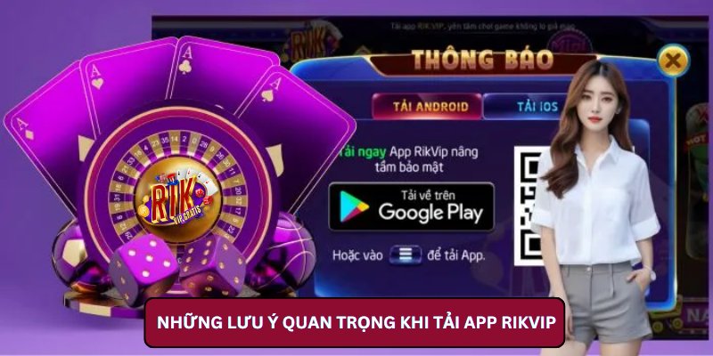 Những lưu ý quan trọng khi tải app Rikvip