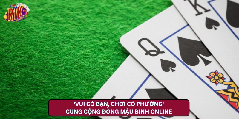 'Vui Có Bạn, Chơi Có Phường' Cùng Cộng Đồng Mậu Binh Online