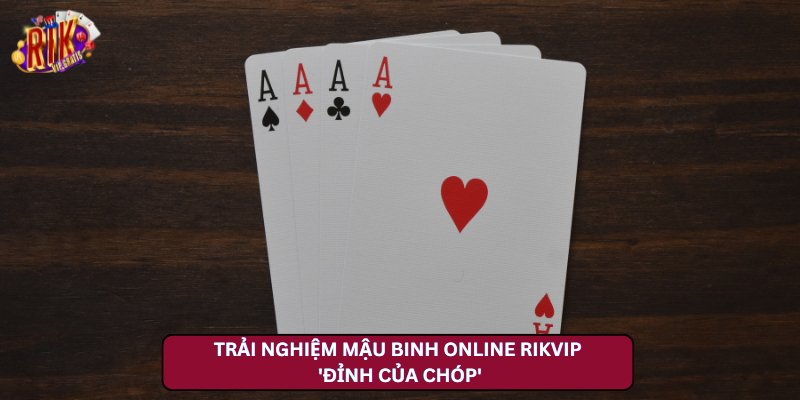 Trải Nghiệm Mậu Binh Online Rikvip 'Đỉnh Của Chóp'