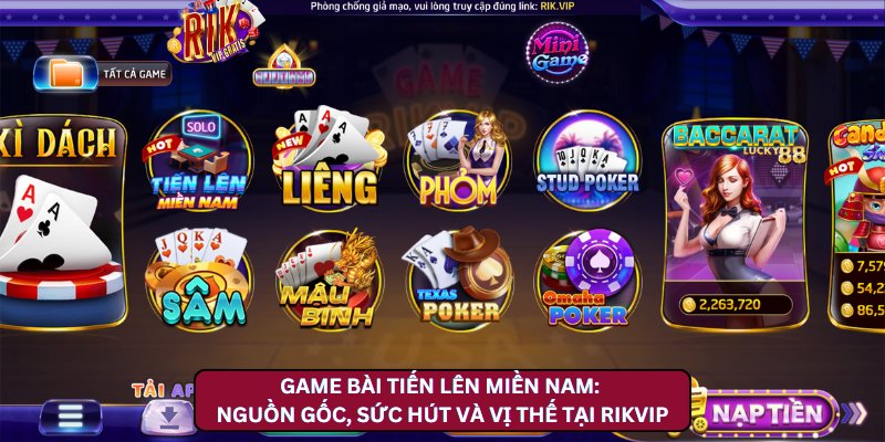 Game Bài Tiến Lên Miền Nam: Nguồn Gốc, Sức Hút và Vị Thế Tại Rikvip