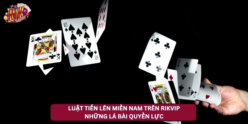 Luật Tiến Lên Miền Nam trên Rikvip: Những Lá Bài Quyền Lực